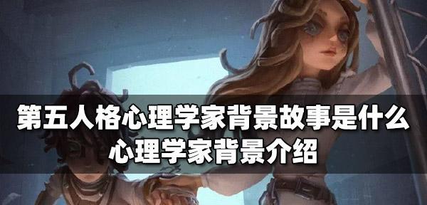 《第五人格》心理学家辅助玩法大揭秘（解密心理学家辅助如何在游戏中发挥最大作用）  第3张